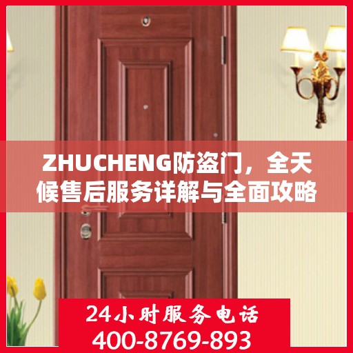 ZHUCHENG防盗门，全天候售后服务详解与全面攻略