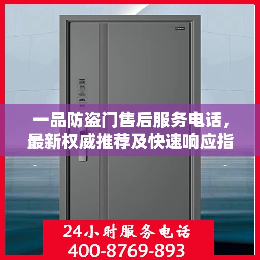 一品防盗门售后服务电话，最新权威推荐及快速响应指南