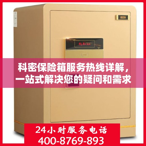 科密保险箱服务热线详解，一站式解决您的疑问和需求