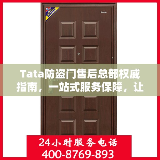 Tata防盗门售后总部权威指南，一站式服务保障，让您安心无忧