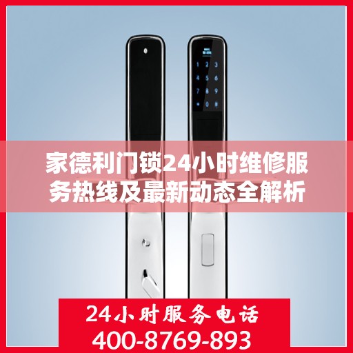 家德利门锁24小时维修服务热线及最新动态全解析