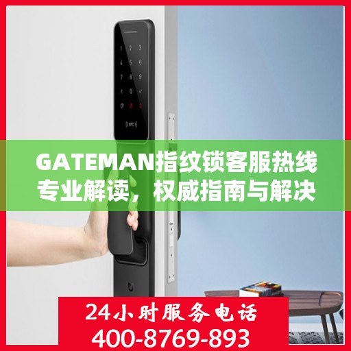 GATEMAN指纹锁客服热线专业解读，权威指南与解决方案