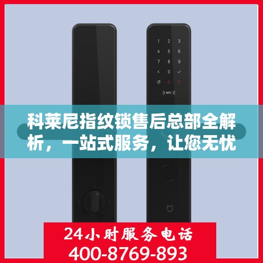 科莱尼指纹锁售后总部全解析，一站式服务，让您无忧畅享智能锁体验