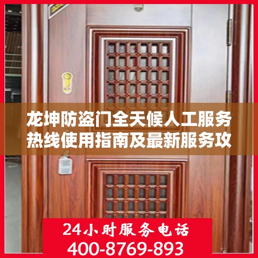 龙坤防盗门全天候人工服务热线使用指南及最新服务攻略