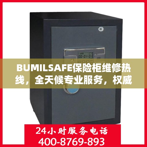 BUMILSAFE保险柜维修热线，全天候专业服务，权威维修信息保障安全