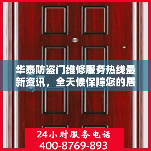 华泰防盗门维修服务热线最新资讯，全天候保障您的居家安全