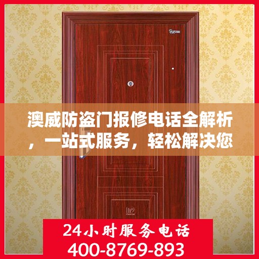 澳威防盗门报修电话全解析，一站式服务，轻松解决您的维修难题