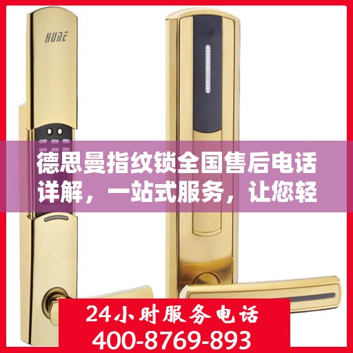 德思曼指纹锁全国售后电话详解，一站式服务，让您轻松解决所有问题