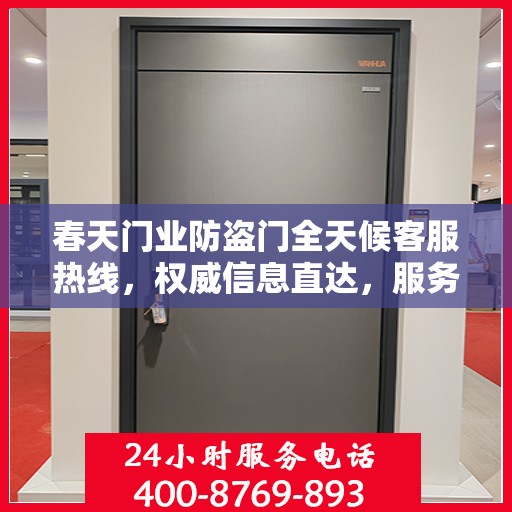 春天门业防盗门全天候客服热线，权威信息直达，服务永不打烊