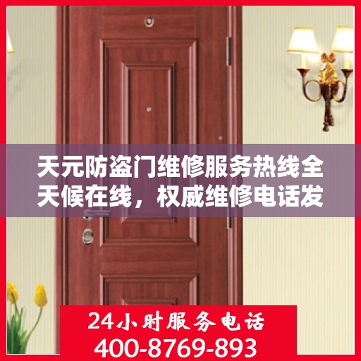 天元防盗门维修服务热线全天候在线，权威维修电话发布