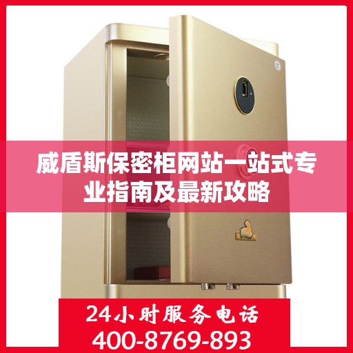 威盾斯保密柜网站一站式专业指南及最新攻略