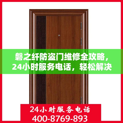 磐之纤防盗门维修全攻略，24小时服务电话，轻松解决您的维修难题
