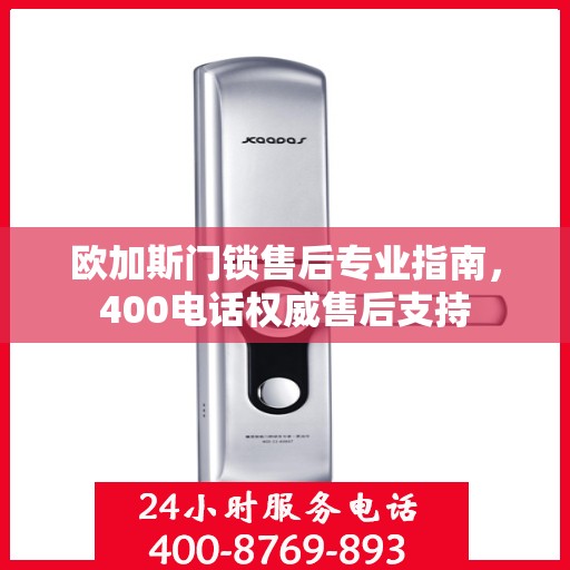 欧加斯门锁售后专业指南，400电话权威售后支持