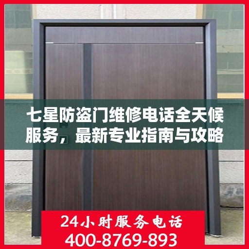 七星防盗门维修电话全天候服务，最新专业指南与攻略