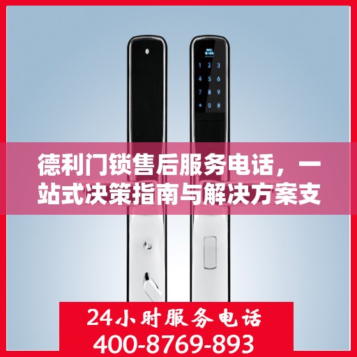 德利门锁售后服务电话，一站式决策指南与解决方案支持