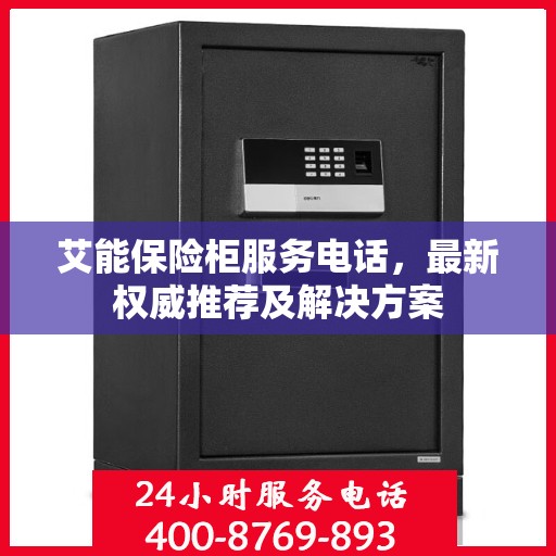 艾能保险柜服务电话，最新权威推荐及解决方案