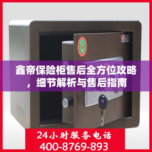 鑫帝保险柜售后全方位攻略，细节解析与售后指南