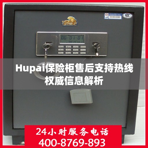 Hupai保险柜售后支持热线权威信息解析