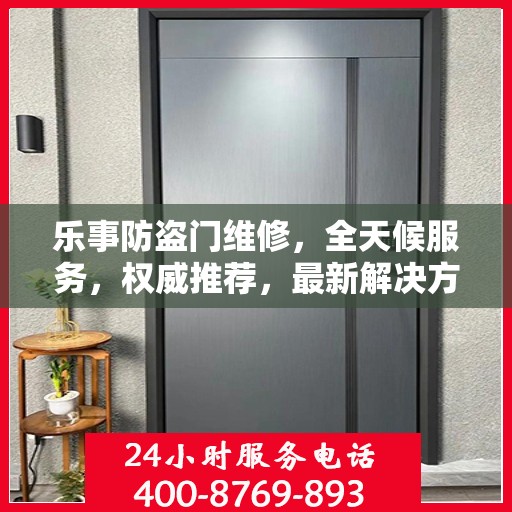 乐事防盗门维修，全天候服务，权威推荐，最新解决方案