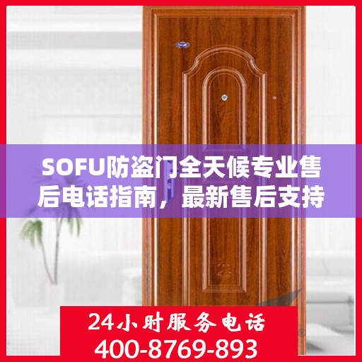 SOFU防盗门全天候专业售后电话指南，最新售后支持服务攻略