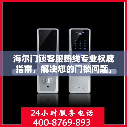 海尔门锁客服热线专业权威指南，解决您的门锁问题，贴心服务就在一线之间