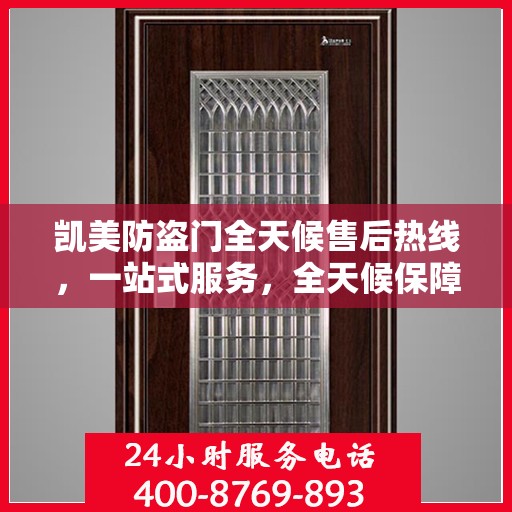 凯美防盗门全天候售后热线，一站式服务，全天候保障
