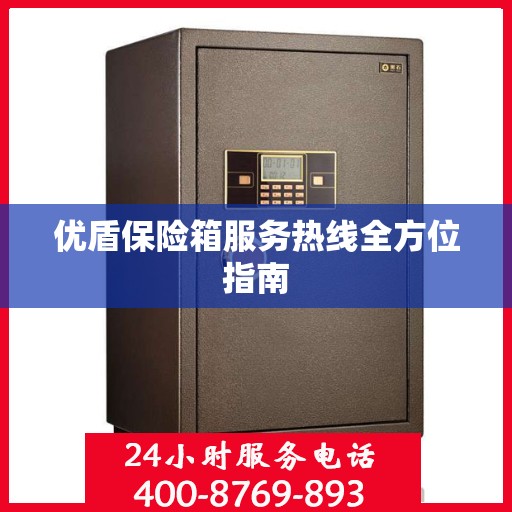 优盾保险箱服务热线全方位指南