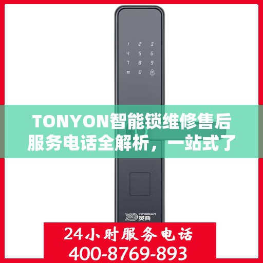 TONYON智能锁维修售后服务电话全解析，一站式了解售后支持及联系方式