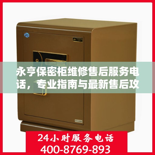 永亨保密柜维修售后服务电话，专业指南与最新售后攻略
