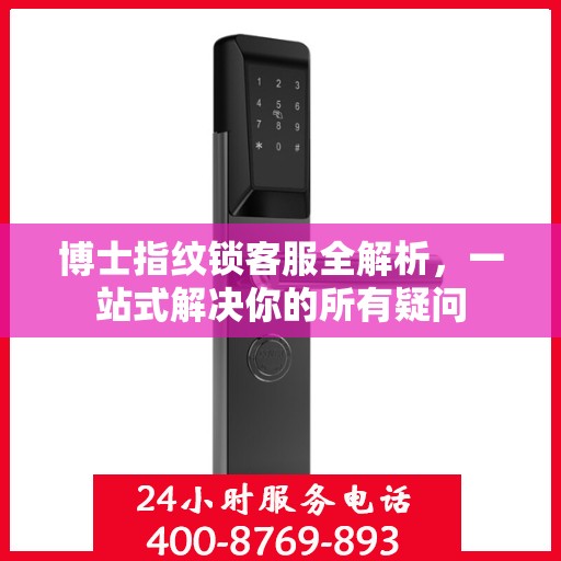 博士指纹锁客服全解析，一站式解决你的所有疑问