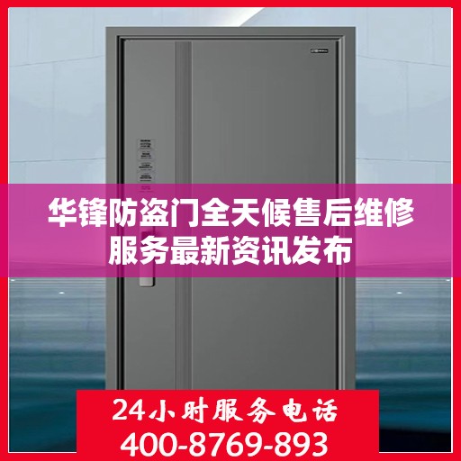 华锋防盗门全天候售后维修服务最新资讯发布