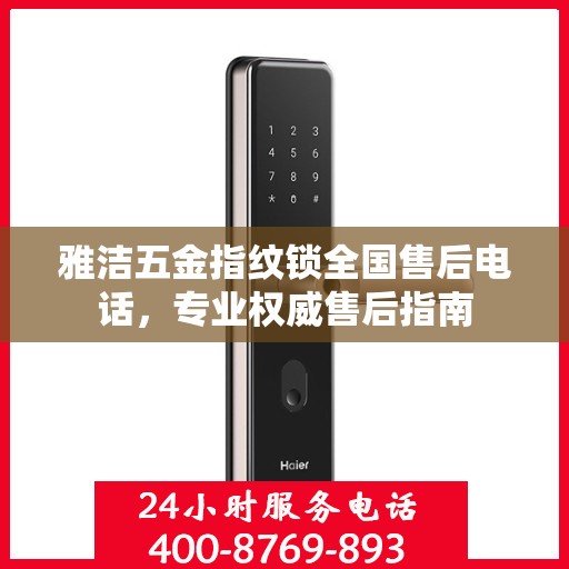 雅洁五金指纹锁全国售后电话，专业权威售后指南
