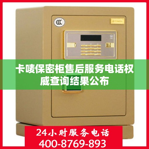 卡唛保密柜售后服务电话权威查询结果公布