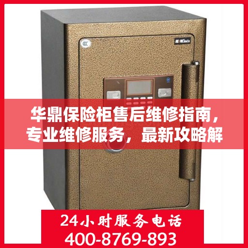 华鼎保险柜售后维修指南，专业维修服务，最新攻略解密