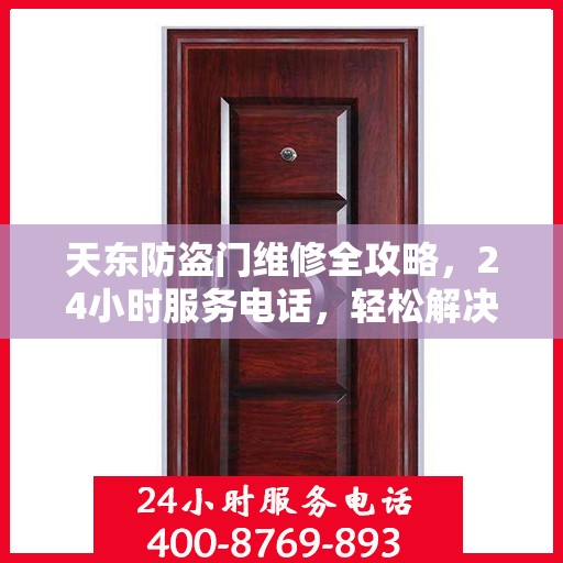 天东防盗门维修全攻略，24小时服务电话，轻松解决您的维修难题