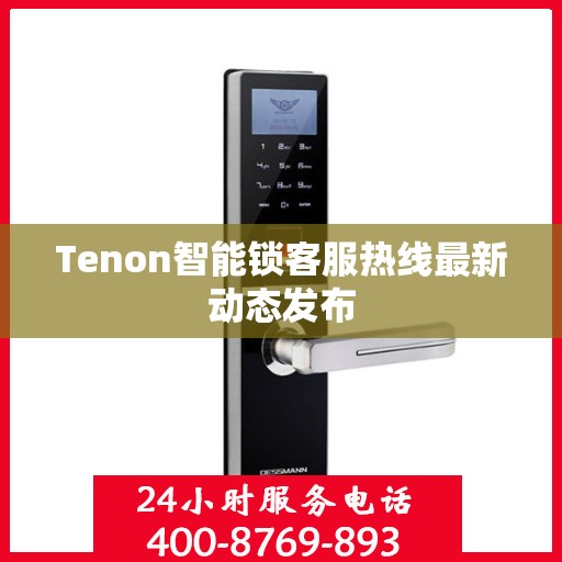 Tenon智能锁客服热线最新动态发布