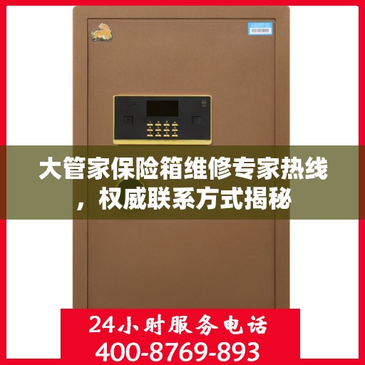 大管家保险箱维修专家热线，权威联系方式揭秘