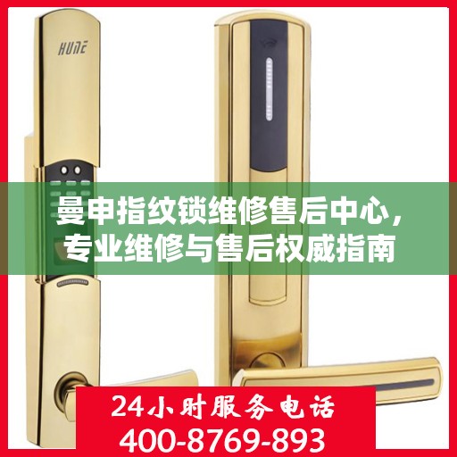 曼申指纹锁维修售后中心，专业维修与售后权威指南