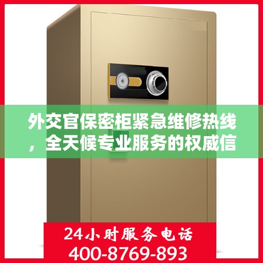 外交官保密柜紧急维修热线，全天候专业服务的权威信息