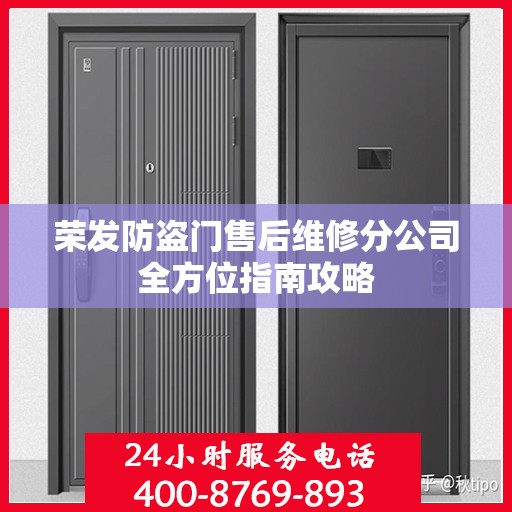 荣发防盗门售后维修分公司全方位指南攻略