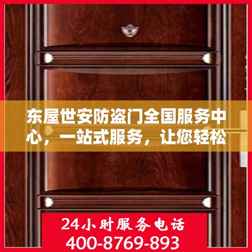 东屋世安防盗门全国服务中心，一站式服务，让您轻松了解全面信息