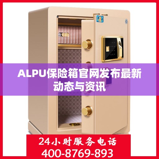 ALPU保险箱官网发布最新动态与资讯