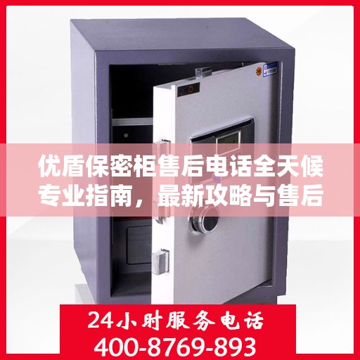 优盾保密柜售后电话全天候专业指南，最新攻略与售后支持热线揭秘