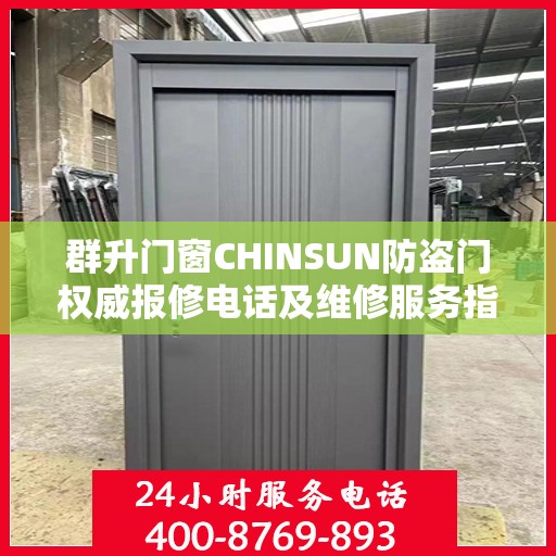 群升门窗CHINSUN防盗门权威报修电话及维修服务指南