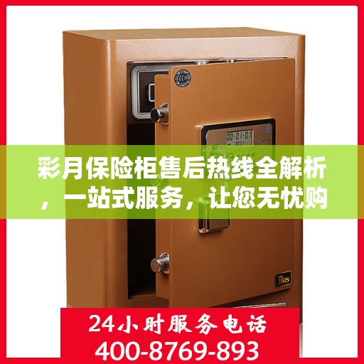 彩月保险柜售后热线全解析，一站式服务，让您无忧购物