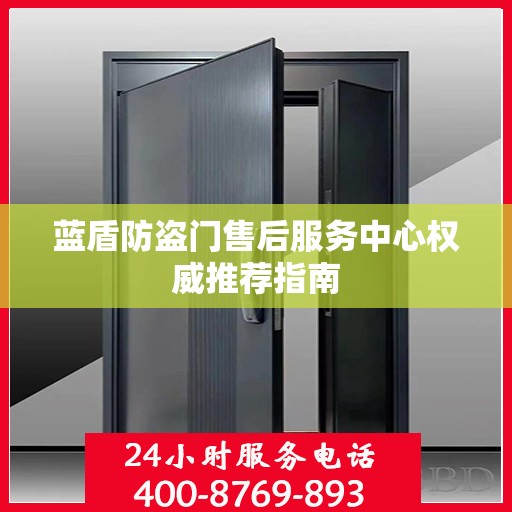 蓝盾防盗门售后服务中心权威推荐指南
