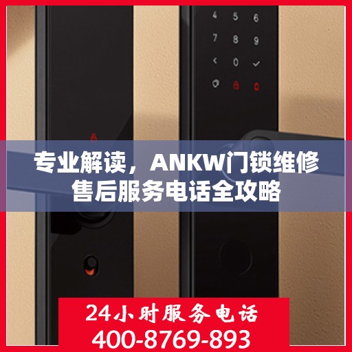 专业解读，ANKW门锁维修售后服务电话全攻略
