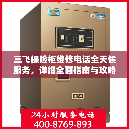 三飞保险柜维修电话全天候服务，详细全面指南与攻略