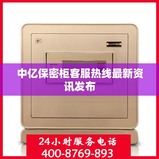 中亿保密柜客服热线最新资讯发布
