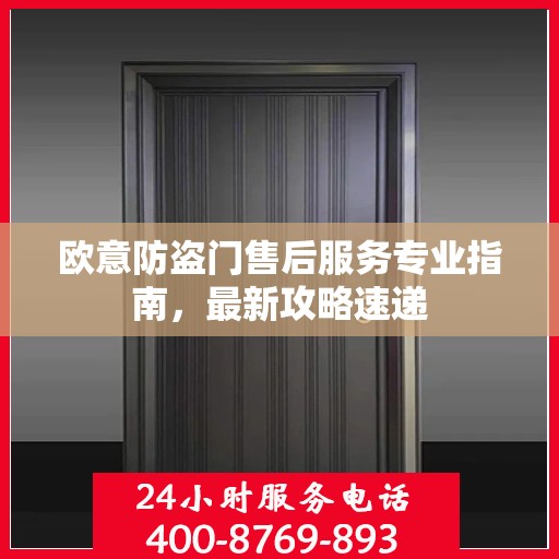 欧意防盗门售后服务专业指南，最新攻略速递